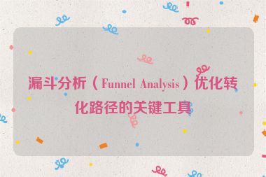 漏斗分析（Funnel Analysis）优化转化路径的关键工具