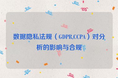 数据隐私法规（GDPR,CCPA）对分析的影响与合规