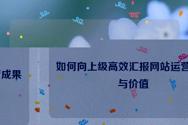 如何向上级高效汇报网站运营成果与价值