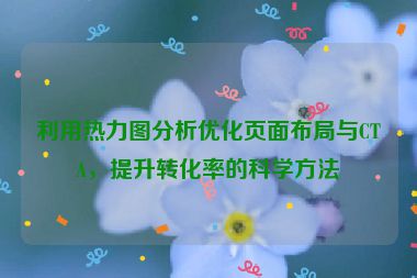 利用热力图分析优化页面布局与CTA，提升转化率的科学方法
