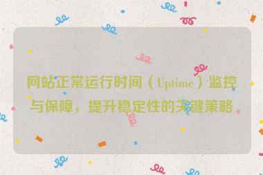 网站正常运行时间（Uptime）监控与保障，提升稳定性的关键策略